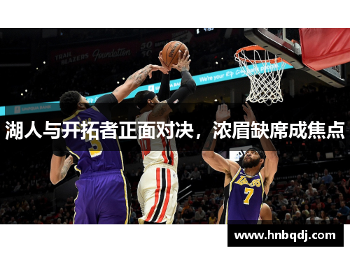 湖人与开拓者正面对决，浓眉缺席成焦点
